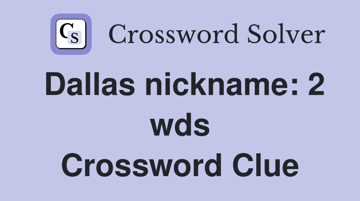 Dallas nickname 2 wds. Crossword Clue Answers Crossword Solver